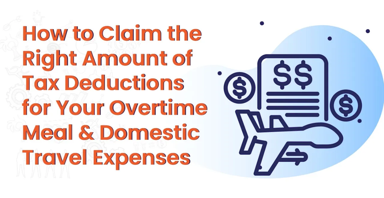 How to Claim the Right Amount of Tax Deductions for Your Overtime Meal Expenses and Domestic Travel Expenses
