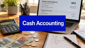 Cash accounting concept image showing a BAS form, calculator, invoices, Australian cash, and a checklist on a desk.